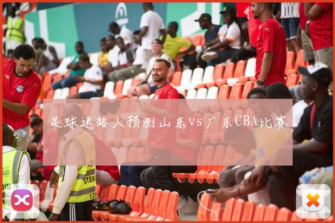 足球迷路人预测山东vs广东CBA比赛